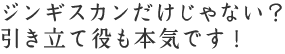 ジンギスカンだけじゃない？引き立て役も本気です！