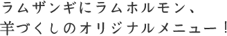 ラムザンギにラムホルモン、羊づくしのオリジナルメニュー！