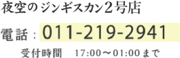 夜空のジンギスカン 2号店 電話：011-219-2941 受付時間　17:00～01:00まで